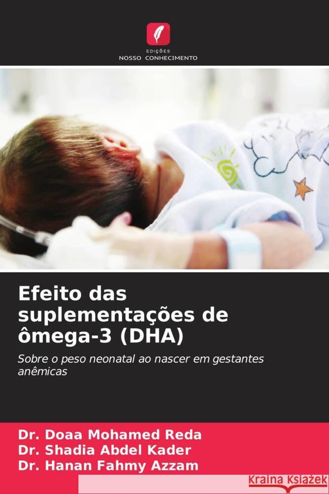 Efeito das suplementações de ômega-3 (DHA) Reda, Dr. Doaa Mohamed, Kader, Dr. Shadia Abdel, Azzam, Dr. Hanan Fahmy 9786206564478