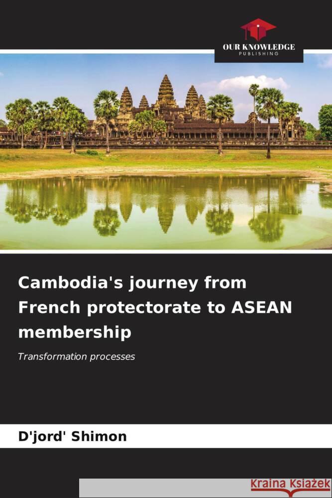 Cambodia's journey from French protectorate to ASEAN membership Shimon, D'jord' 9786206564584