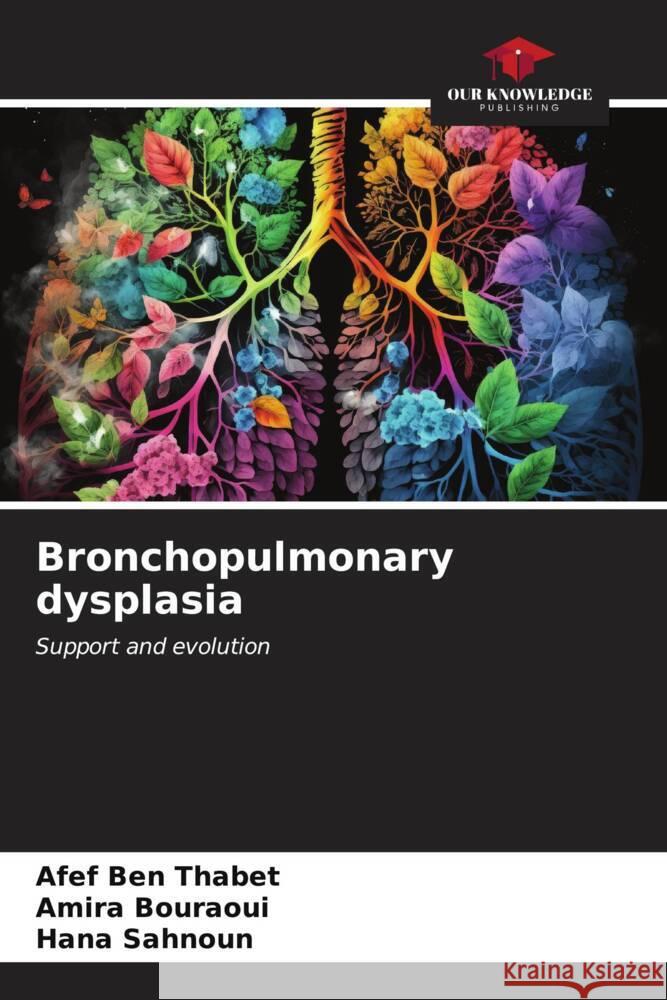 Bronchopulmonary dysplasia Ben Thabet, Afef, BOURAOUI, AMIRA, SAHNOUN, HANA 9786206564607 Our Knowledge Publishing