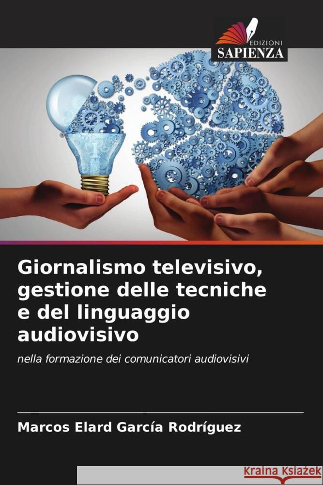 Giornalismo televisivo, gestione delle tecniche e del linguaggio audiovisivo García Rodríguez, Marcos Elard 9786206565291