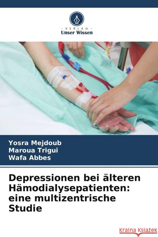 Depressionen bei ?lteren H?modialysepatienten: eine multizentrische Studie Yosra Mejdoub Maroua Trigui Wafa Abbes 9786206565772