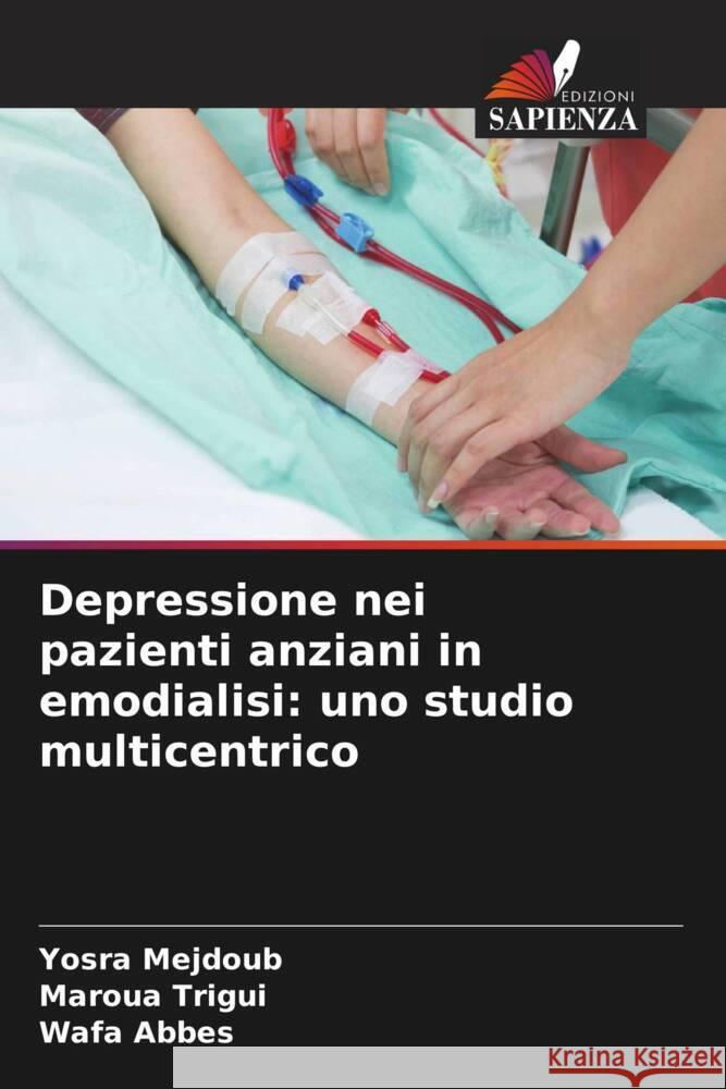 Depressione nei pazienti anziani in emodialisi: uno studio multicentrico Yosra Mejdoub Maroua Trigui Wafa Abbes 9786206565819