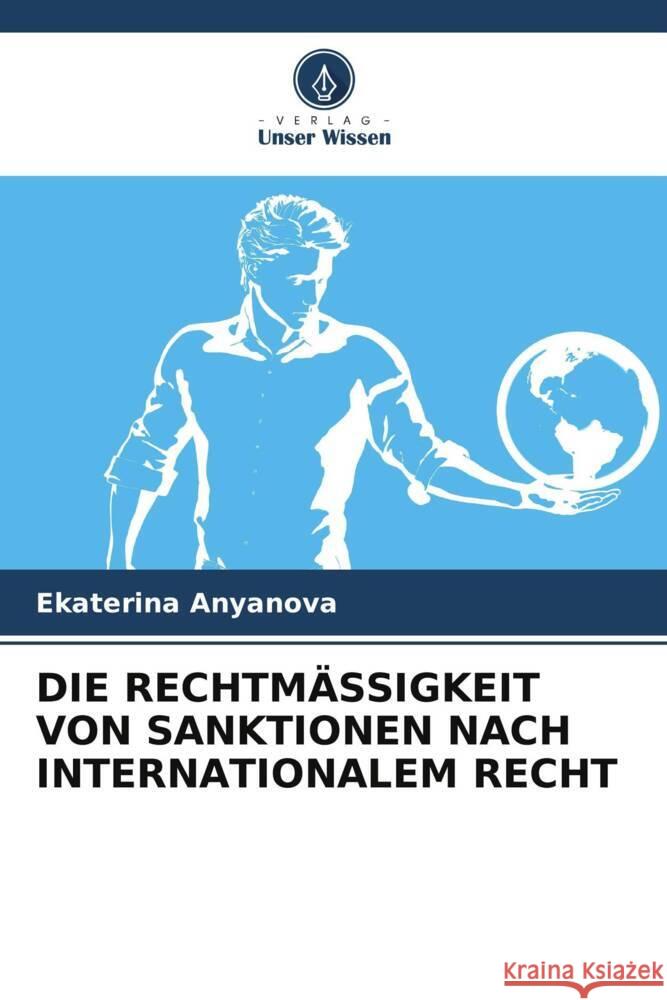 DIE RECHTMÄSSIGKEIT VON SANKTIONEN NACH INTERNATIONALEM RECHT Anyanova, Ekaterina 9786206566960 Verlag Unser Wissen