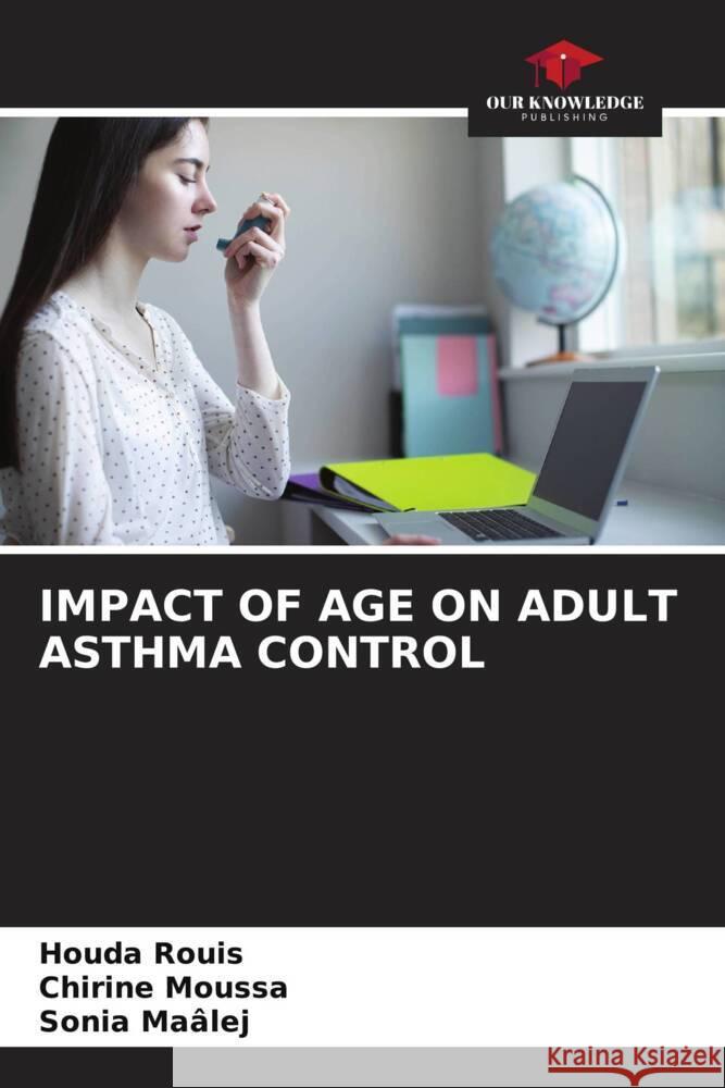 IMPACT OF AGE ON ADULT ASTHMA CONTROL Rouis, Houda, Moussa, Chirine, Maâlej, Sonia 9786206567813