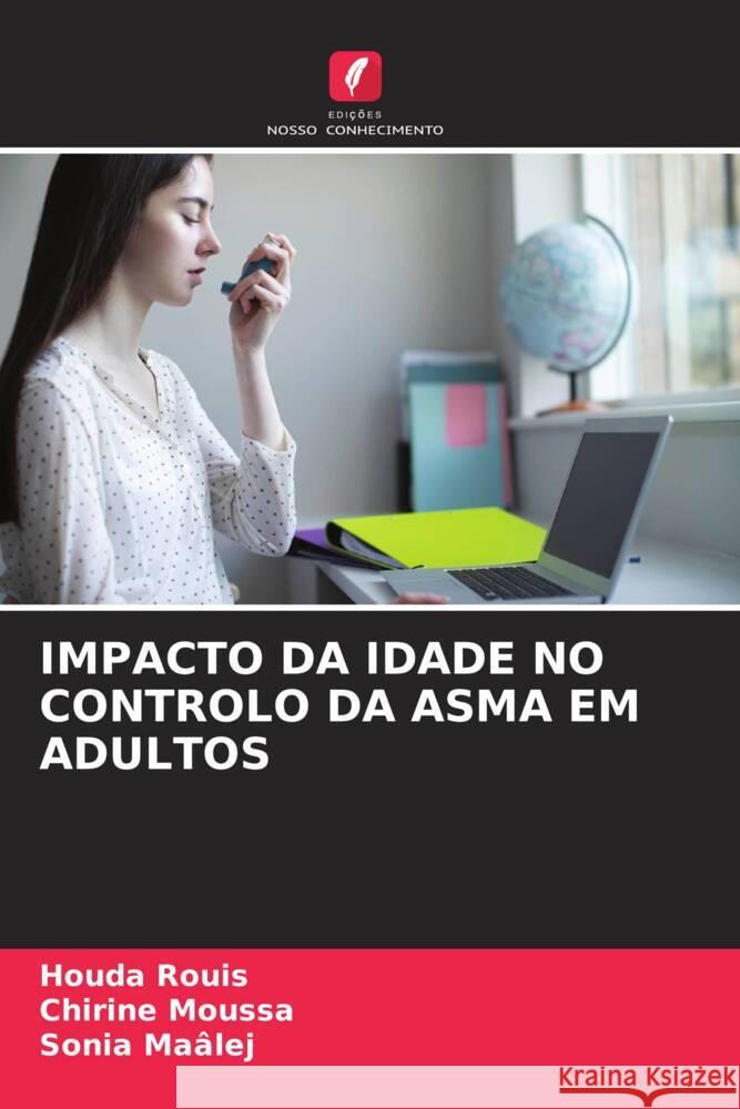 IMPACTO DA IDADE NO CONTROLO DA ASMA EM ADULTOS Rouis, Houda, Moussa, Chirine, Maâlej, Sonia 9786206567844 Edições Nosso Conhecimento