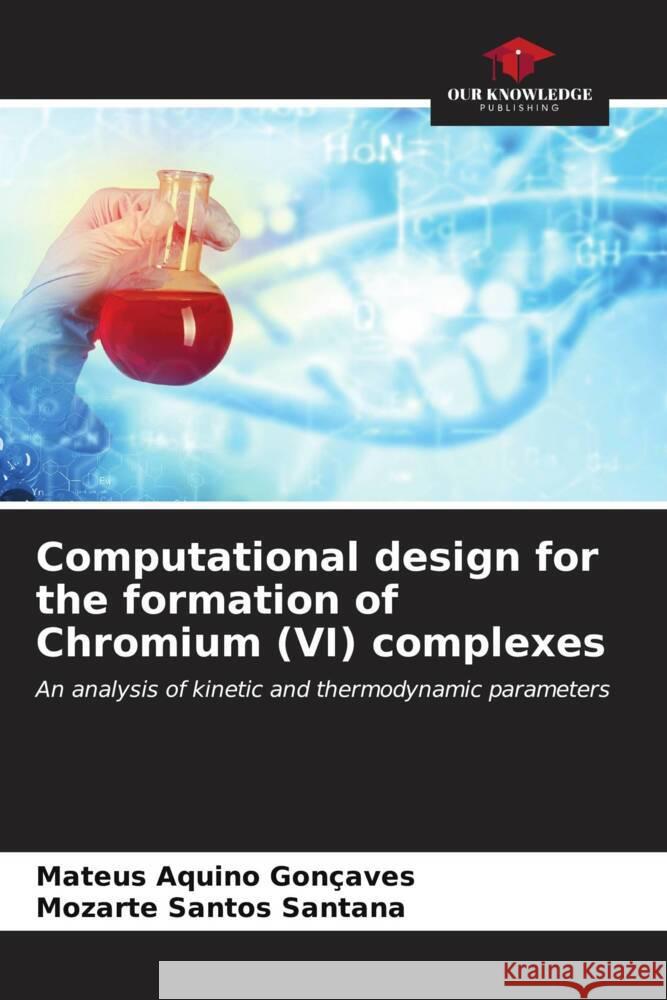 Computational design for the formation of Chromium (VI) complexes Aquino Gonçaves, Mateus, Santos Santana, Mozarte 9786206567998