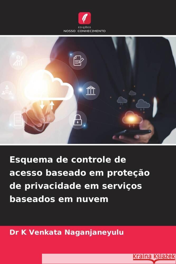 Esquema de controle de acesso baseado em proteção de privacidade em serviços baseados em nuvem Venkata Naganjaneyulu, Dr K 9786206568490
