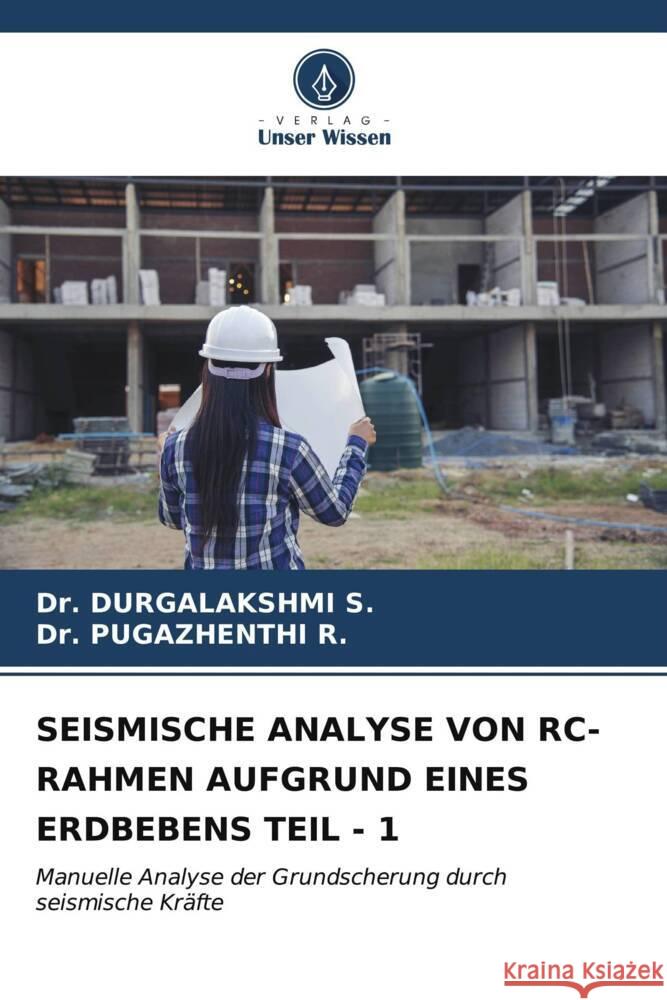 SEISMISCHE ANALYSE VON RC-RAHMEN AUFGRUND EINES ERDBEBENS TEIL - 1 S., Dr. DURGALAKSHMI, R., Dr. PUGAZHENTHI 9786206568612