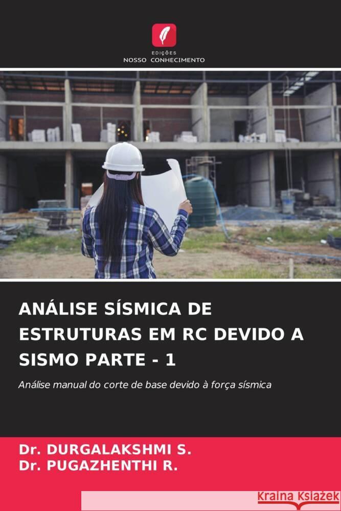 ANÁLISE SÍSMICA DE ESTRUTURAS EM RC DEVIDO A SISMO PARTE - 1 S., Dr. DURGALAKSHMI, R., Dr. PUGAZHENTHI 9786206568650