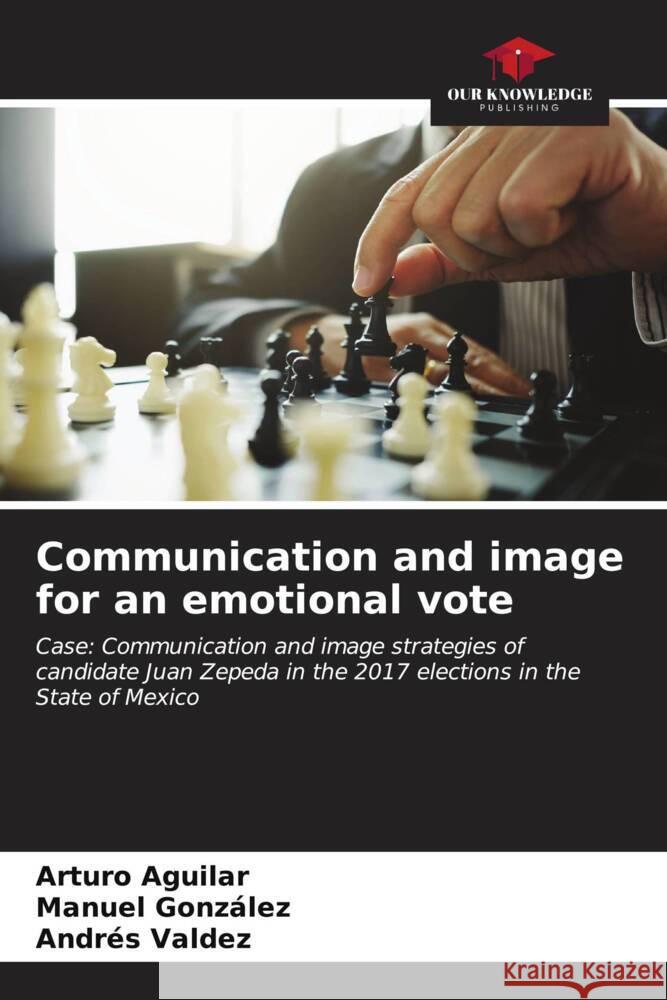 Communication and image for an emotional vote Aguilar, Arturo, González, Manuel, Valdez, Andrés 9786206569848