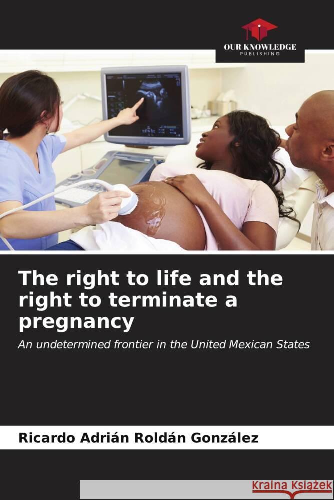 The right to life and the right to terminate a pregnancy Roldán González, Ricardo Adrián 9786206569985