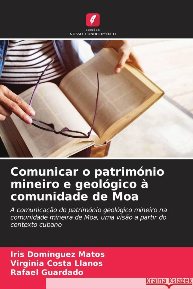 Comunicar o património mineiro e geológico à comunidade de Moa Domínguez Matos, Iris, Costa Llanos, Virginia, Guardado, Rafael 9786206570042