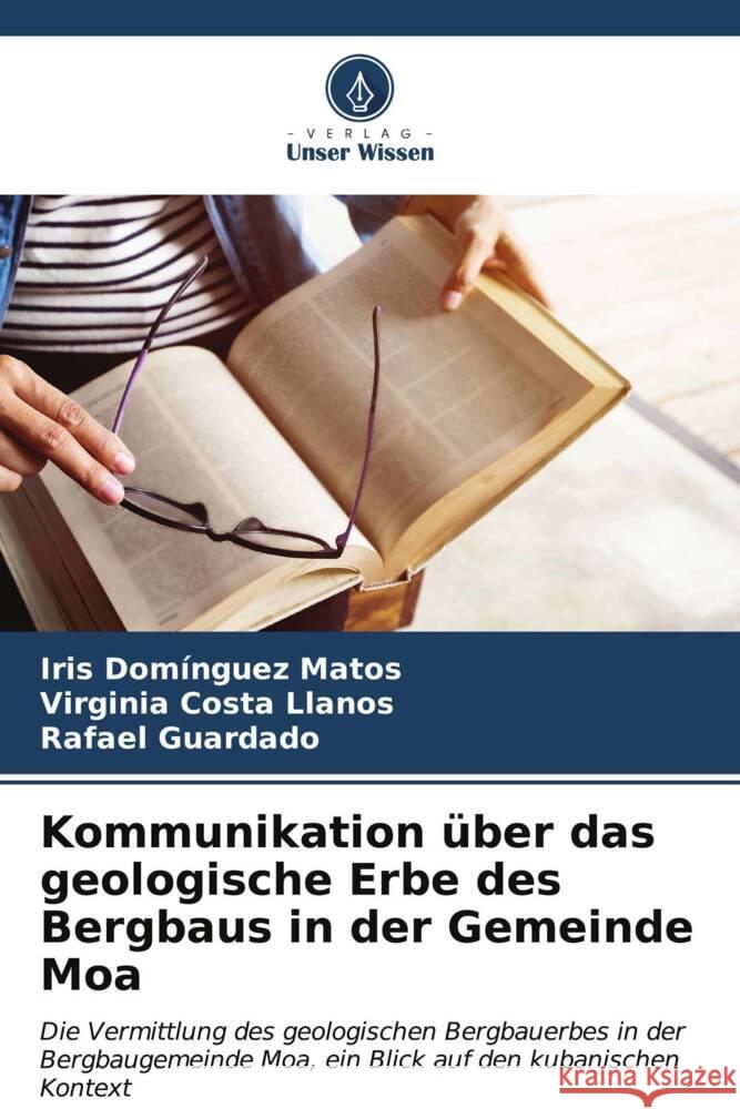 Kommunikation über das geologische Erbe des Bergbaus in der Gemeinde Moa Domínguez Matos, Iris, Costa Llanos, Virginia, Guardado, Rafael 9786206570073