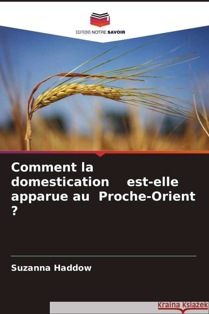 Comment la domestication est-elle apparue au Proche-Orient ? Haddow, Suzanna 9786206570288