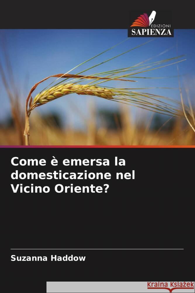 Come è emersa la domesticazione nel Vicino Oriente? Haddow, Suzanna 9786206570295