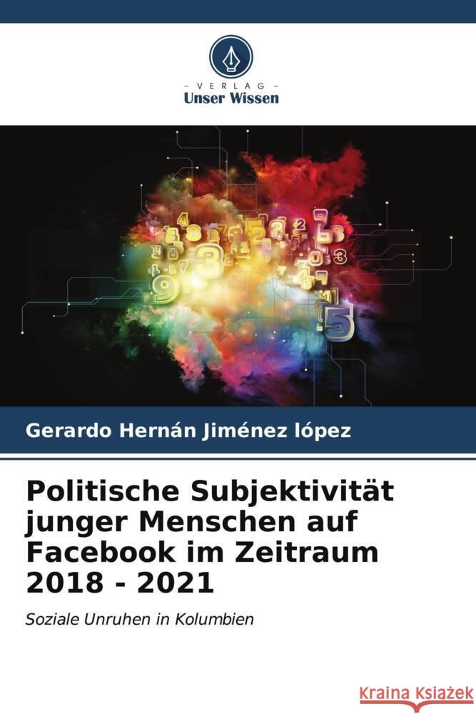 Politische Subjektivit?t junger Menschen auf Facebook im Zeitraum 2018 - 2021 Gerardo Hern?n Jim?ne 9786206570448