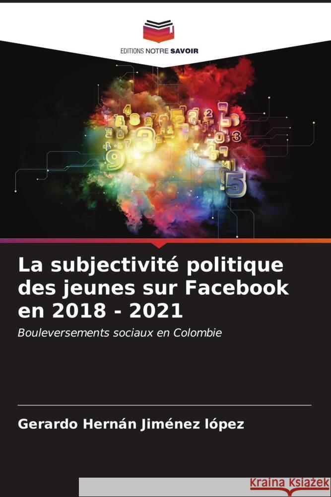 La subjectivit? politique des jeunes sur Facebook en 2018 - 2021 Gerardo Hern?n Jim?ne 9786206570455