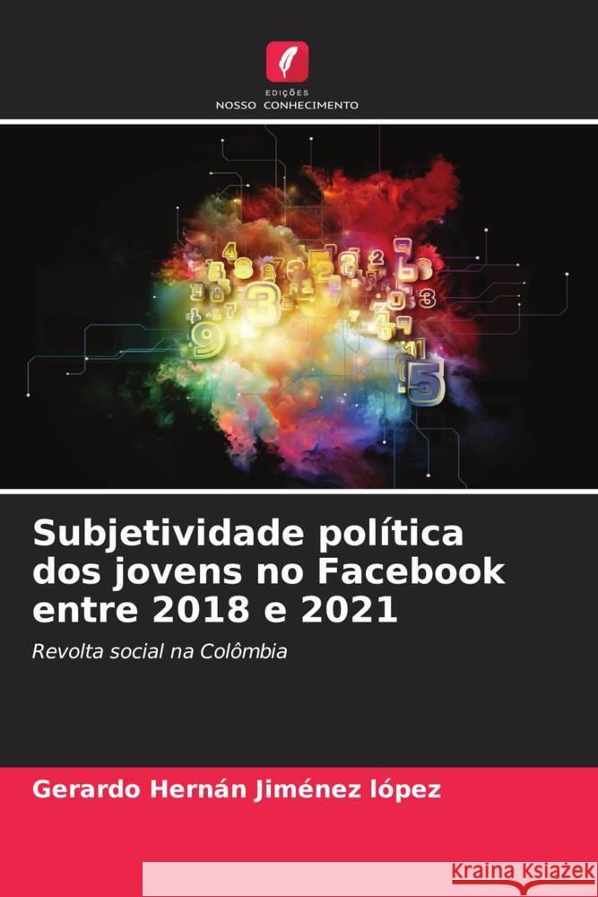 Subjetividade pol?tica dos jovens no Facebook entre 2018 e 2021 Gerardo Hern?n Jim?ne 9786206570462