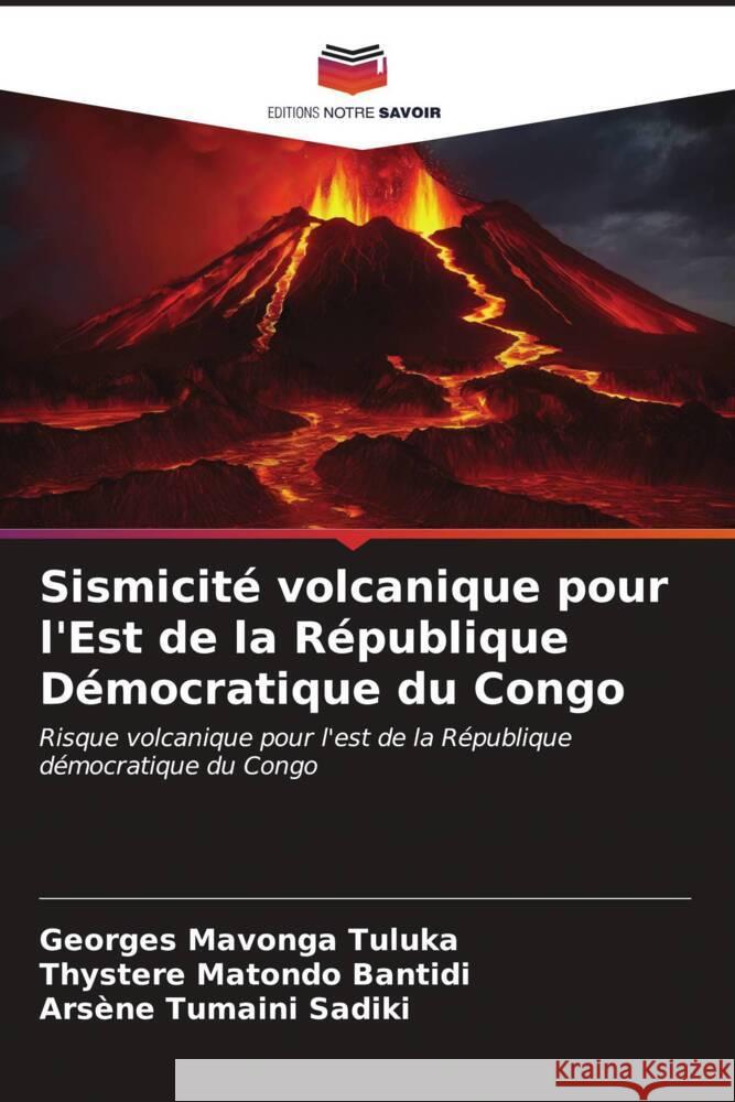 Sismicité volcanique pour l'Est de la République Démocratique du Congo Mavonga Tuluka, Georges, Matondo Bantidi, Thystere, Tumaini Sadiki, Arsène 9786206570943