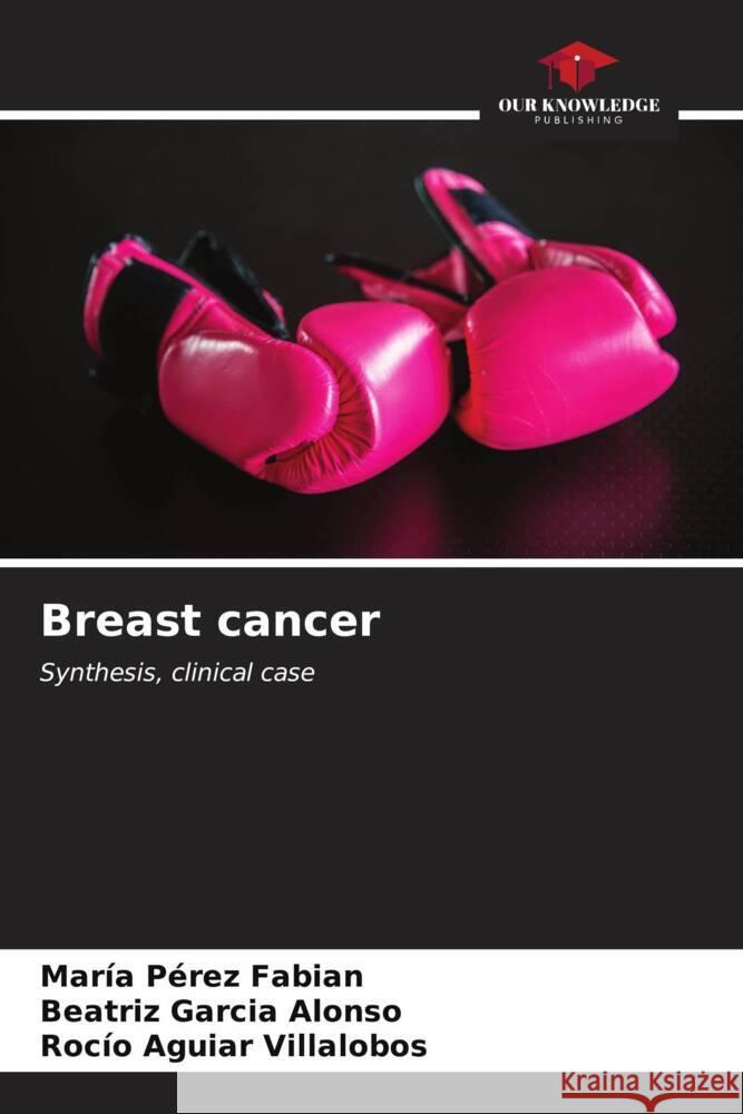 Breast cancer Pérez Fabian, María, Garcia Alonso, Beatriz, Aguiar Villalobos, Rocío 9786206572190