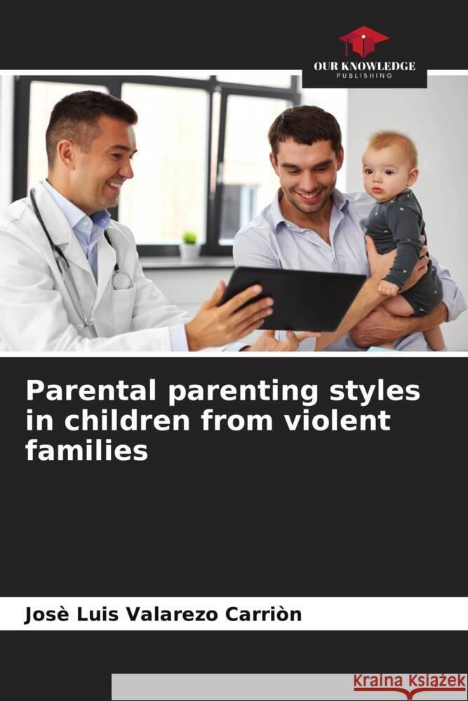 Parental parenting styles in children from violent families Valarezo Carrión, José Luis 9786206572251