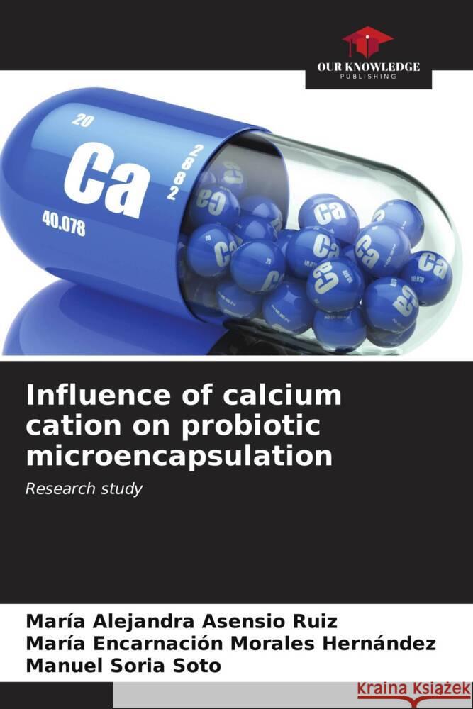 Influence of calcium cation on probiotic microencapsulation Asensio Ruiz, María Alejandra, Morales Hernández, María Encarnación, Soria Soto, Manuel 9786206572763