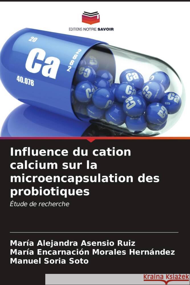 Influence du cation calcium sur la microencapsulation des probiotiques Asensio Ruiz, María Alejandra, Morales Hernández, María Encarnación, Soria Soto, Manuel 9786206572770