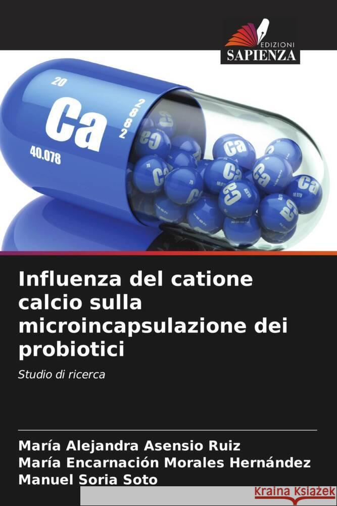 Influenza del catione calcio sulla microincapsulazione dei probiotici Asensio Ruiz, María Alejandra, Morales Hernández, María Encarnación, Soria Soto, Manuel 9786206572794