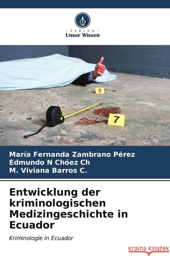 Entwicklung der kriminologischen Medizingeschichte in Ecuador Zambrano Pérez, María Fernanda, Chóez Ch, Edmundo N, Barros C., M. Viviana 9786206573159