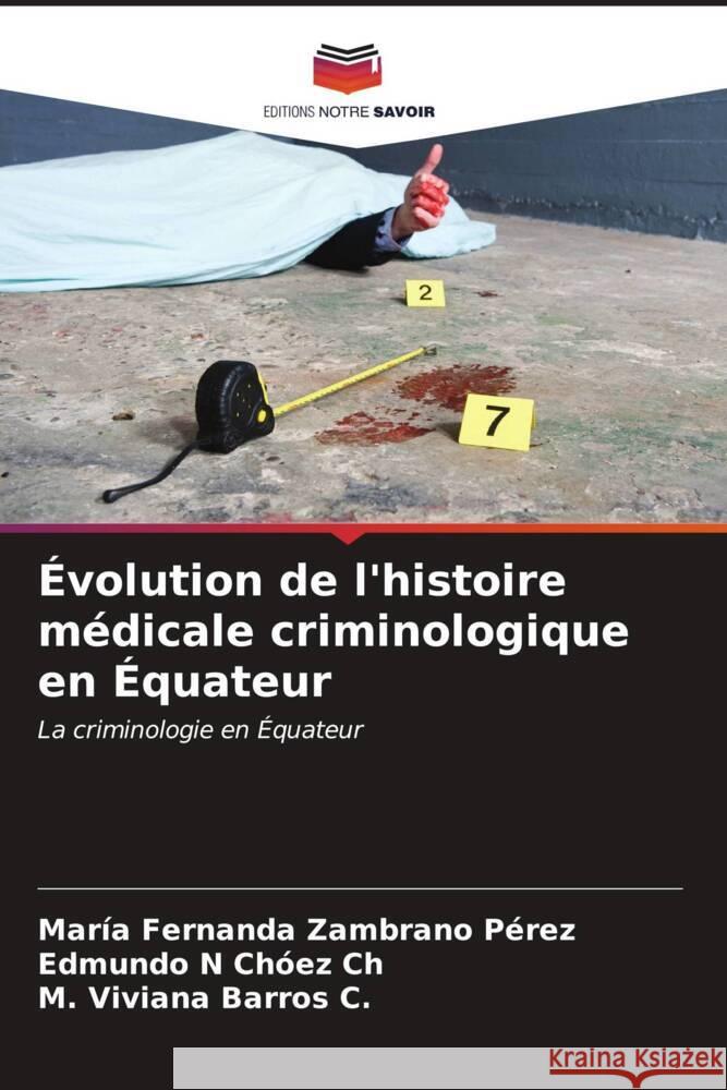 Évolution de l'histoire médicale criminologique en Équateur Zambrano Pérez, María Fernanda, Chóez Ch, Edmundo N, Barros C., M. Viviana 9786206573166