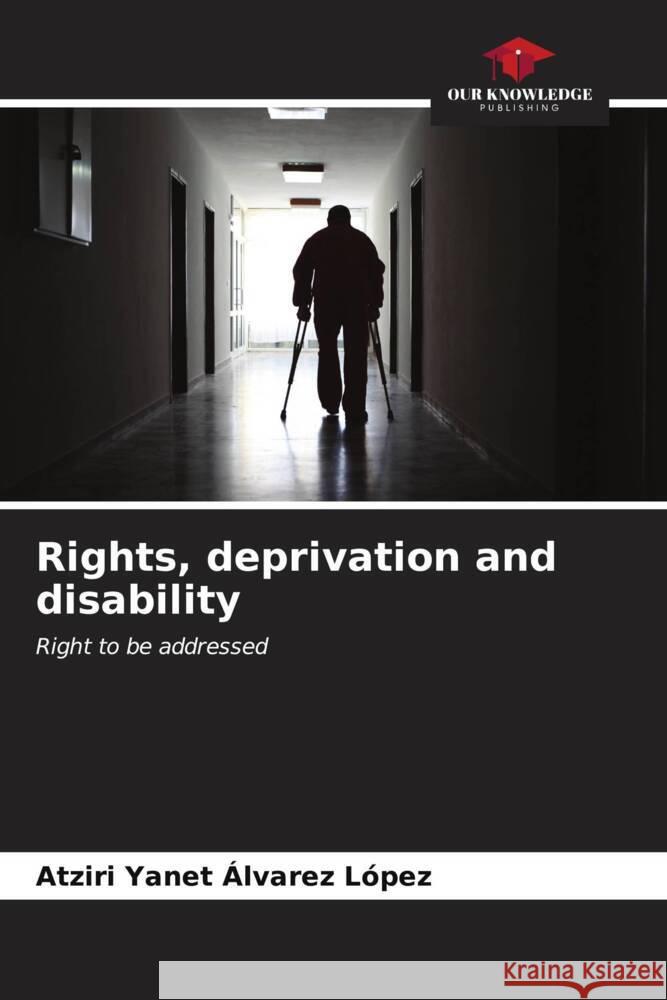 Rights, deprivation and disability Álvarez López, Atziri Yanet 9786206573227