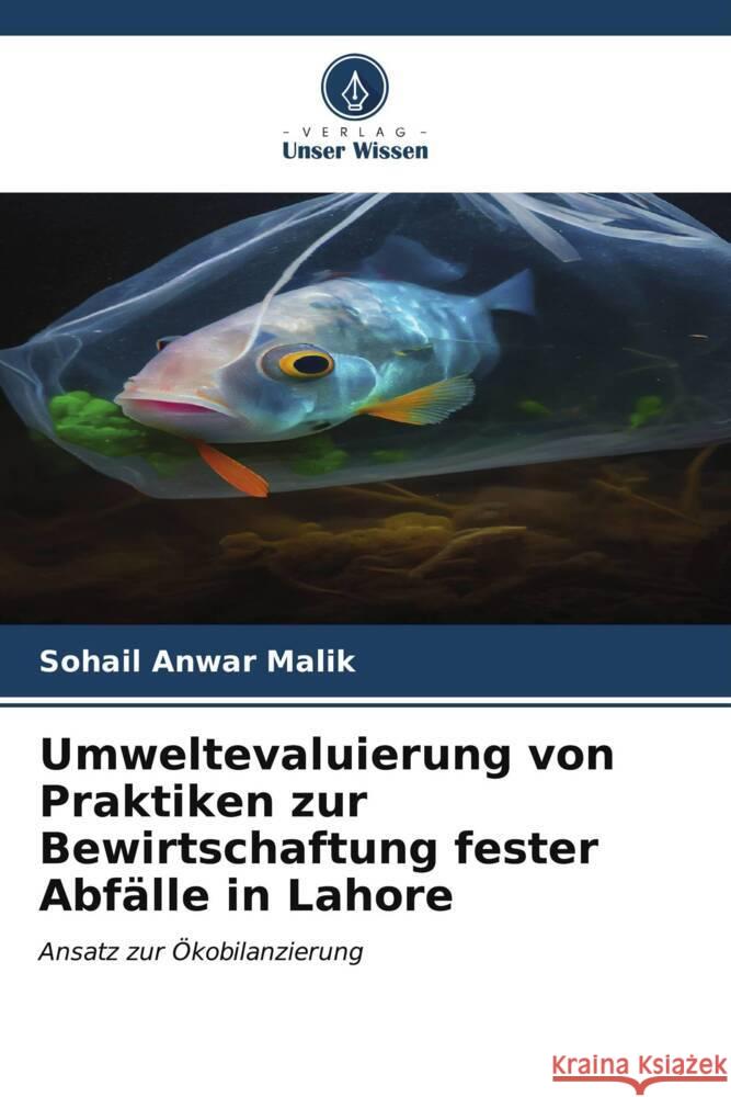 Umweltevaluierung von Praktiken zur Bewirtschaftung fester Abfälle in Lahore Malik, Sohail Anwar 9786206573517