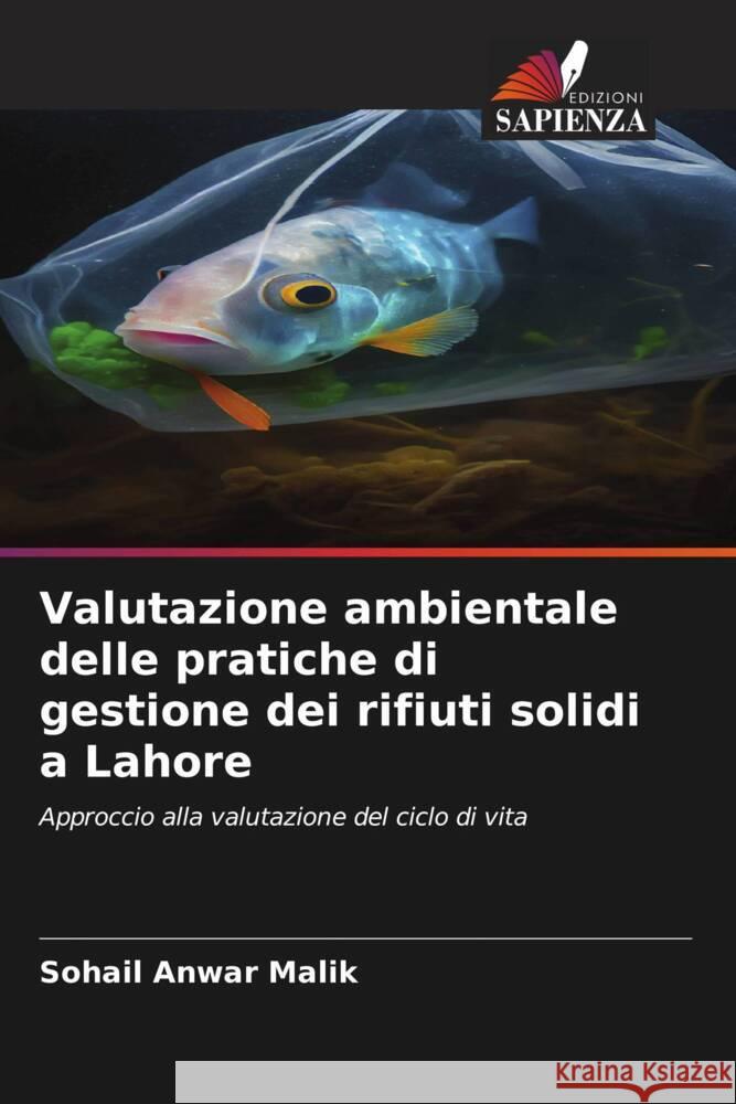 Valutazione ambientale delle pratiche di gestione dei rifiuti solidi a Lahore Malik, Sohail Anwar 9786206573548