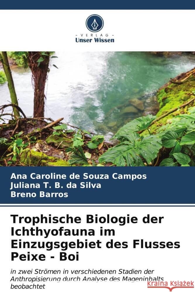 Trophische Biologie der Ichthyofauna im Einzugsgebiet des Flusses Peixe - Boi de Souza Campos, Ana Caroline, B. da Silva, Juliana T., Barros, Breno 9786206573579