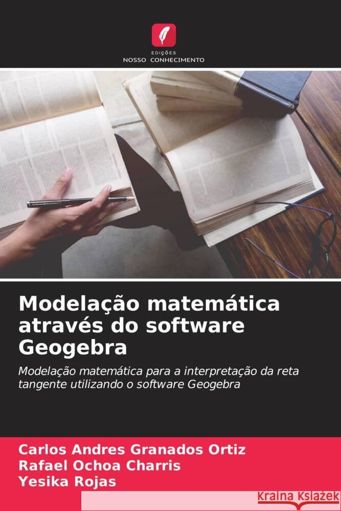 Modelação matemática através do software Geogebra Granados Ortiz, Carlos Andres, Ochoa Charris, Rafael, Rojas, Yesika 9786206573746 Edições Nosso Conhecimento