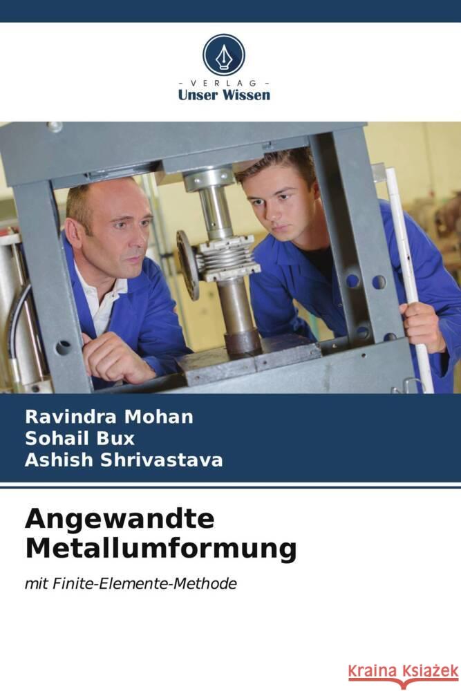 Angewandte Metallumformung Mohan, Ravindra, Bux, Sohail, Shrivastava, Ashish 9786206574712