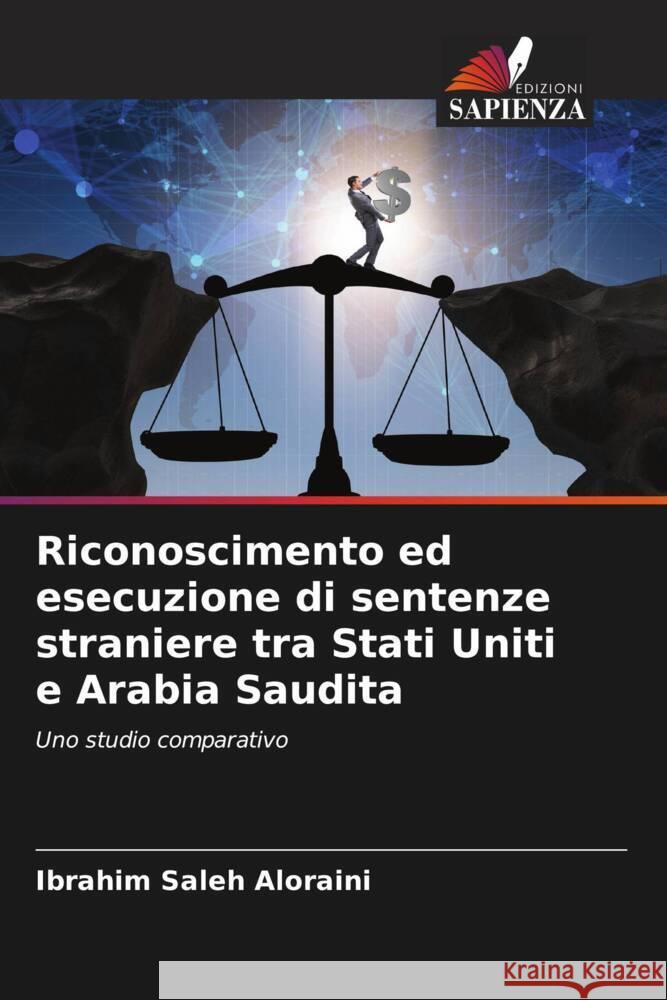 Riconoscimento ed esecuzione di sentenze straniere tra Stati Uniti e Arabia Saudita Aloraini, Ibrahim Saleh 9786206575818