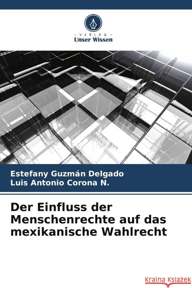 Der Einfluss der Menschenrechte auf das mexikanische Wahlrecht Guzmán Delgado, Estefany, Corona N., Luis Antonio 9786206576266