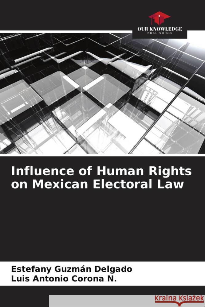 Influence of Human Rights on Mexican Electoral Law Guzmán Delgado, Estefany, Corona N., Luis Antonio 9786206576273