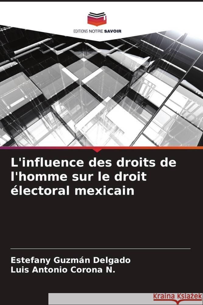 L'influence des droits de l'homme sur le droit électoral mexicain Guzmán Delgado, Estefany, Corona N., Luis Antonio 9786206576280