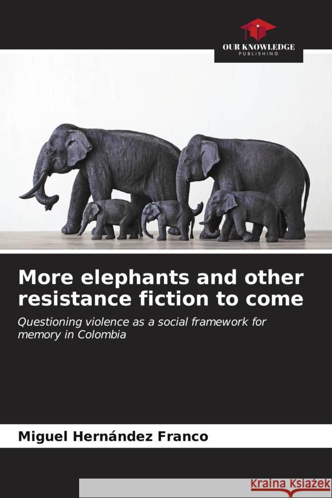 More elephants and other resistance fiction to come Hernández Franco, Miguel 9786206576631