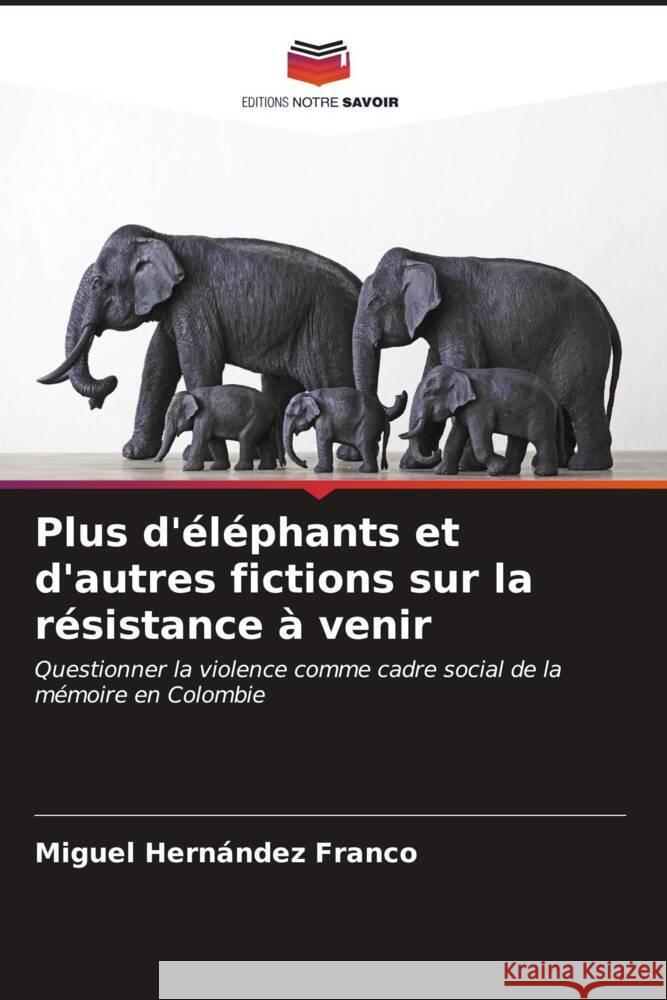 Plus d'éléphants et d'autres fictions sur la résistance à venir Hernández Franco, Miguel 9786206576648