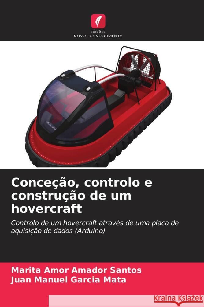 Conceção, controlo e construção de um hovercraft Amador Santos, Marita Amor, Garcia Mata, Juan Manuel 9786206577263