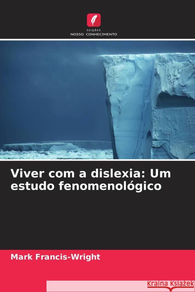 Viver com a dislexia: Um estudo fenomenológico Francis-Wright, Mark 9786206577324