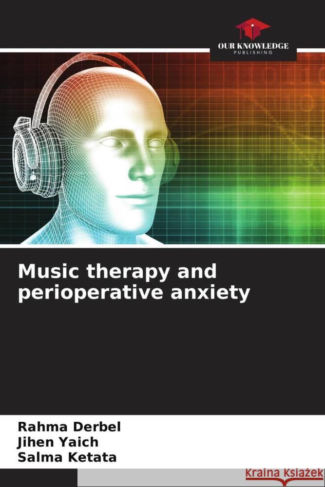 Music therapy and perioperative anxiety Rahma Derbel Jihen Yaich Salma Ketata 9786206577973