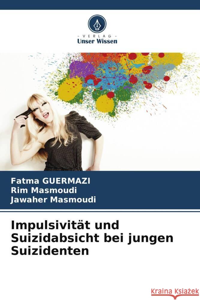 Impulsivit?t und Suizidabsicht bei jungen Suizidenten Fatma Guermazi Rim Masmoudi Jawaher Masmoudi 9786206578079