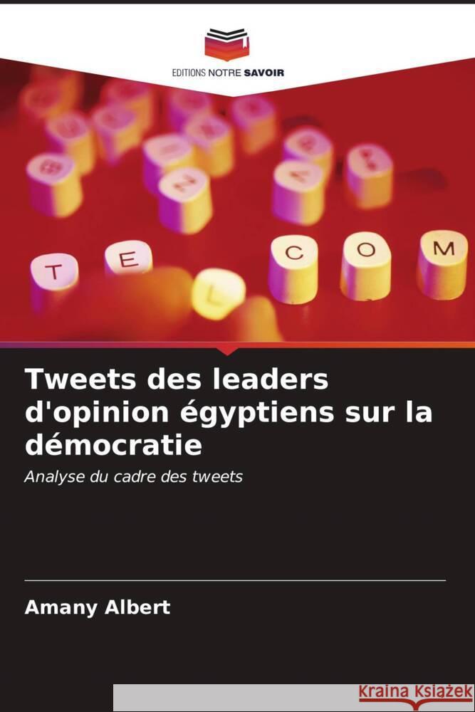 Tweets des leaders d'opinion ?gyptiens sur la d?mocratie Amany Albert 9786206579946