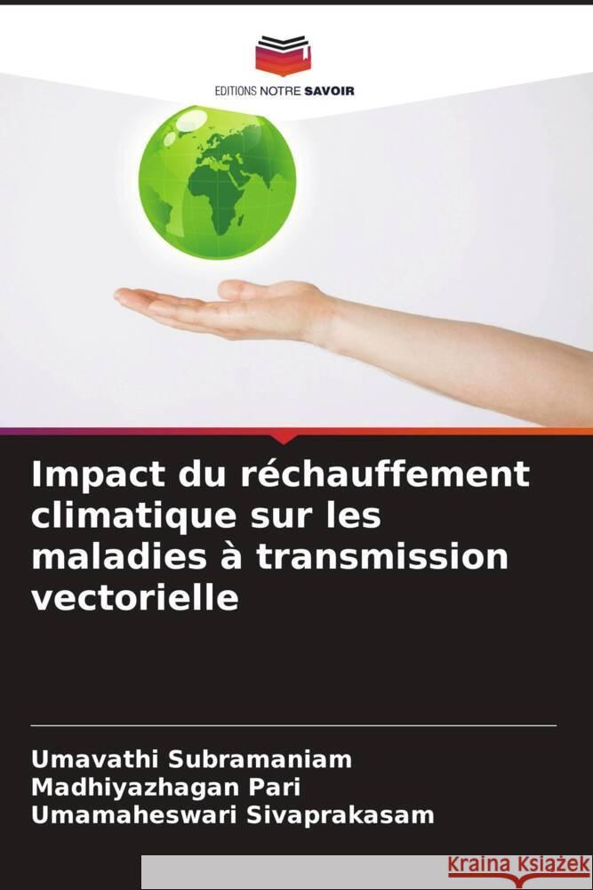 Impact du réchauffement climatique sur les maladies à transmission vectorielle Subramaniam, Umavathi, Pari, Madhiyazhagan, Sivaprakasam, Umamaheswari 9786206585282