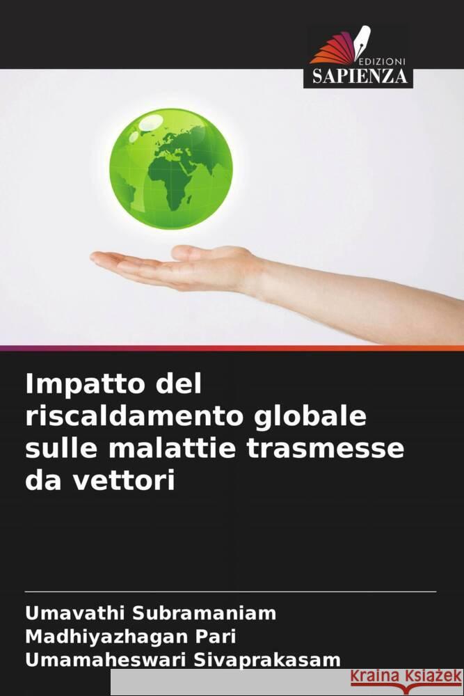 Impatto del riscaldamento globale sulle malattie trasmesse da vettori Subramaniam, Umavathi, Pari, Madhiyazhagan, Sivaprakasam, Umamaheswari 9786206585299