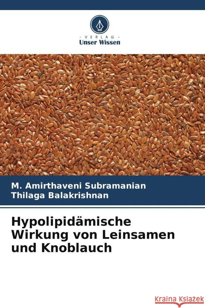 Hypolipidämische Wirkung von Leinsamen und Knoblauch Subramanian, M. Amirthaveni, Balakrishnan, Thilaga 9786206586050